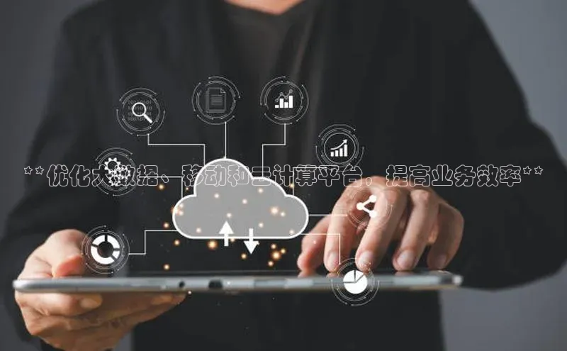 意昂4凯捷百度手机卫士**优化大数据、移动和云计算平台，提高业务效率**