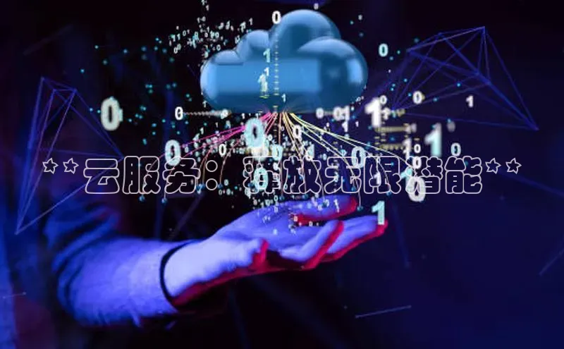 意昂4凯捷娱乐百度取证**云服务：释放无限潜能**