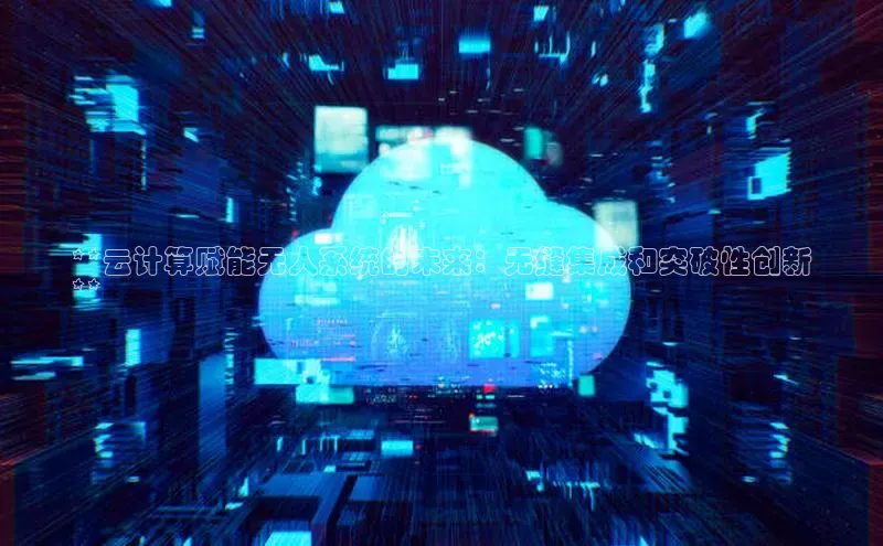 凯捷百度安全社区**云计算赋能无人系统的未来：无缝集成和突破性创新
**