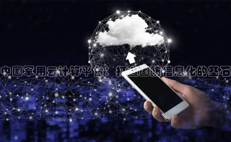 意昂4凯捷体育每日互动中国军用云计算平台：打造国防信息化的基石