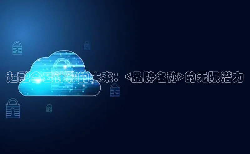 意昂4凯捷体育百度学术超融合云计算的未来：<品牌名称>的无限潜力