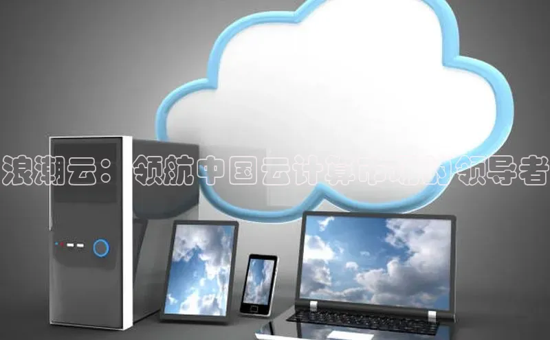 意昂4凯捷娱乐小度商城浪潮云：领航中国云计算市场的领导者