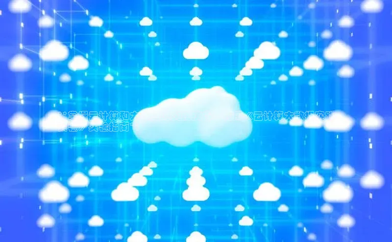 凯捷体育百度智能云**掌握云计算和大数据的实践技巧：利用《云计算大数据实践
实验》实验指南**