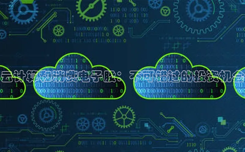 意昂4凯捷娱乐百度 H5云计算和消费电子股：不可错过的投资机会