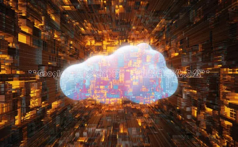 意昂4凯捷美团**Google 云端本地计算：无缝的数字化办公**