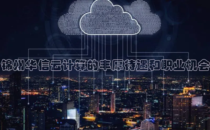 凯捷体育58同城锦州华信云计算的丰厚待遇和职业机会