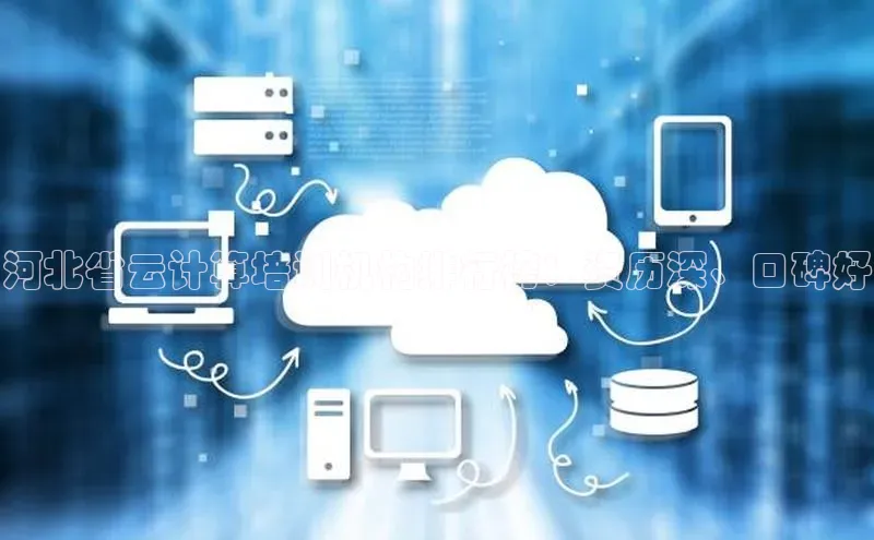 凯捷娱乐猫眼河北省云计算培训机构排行榜：资历深、口碑好