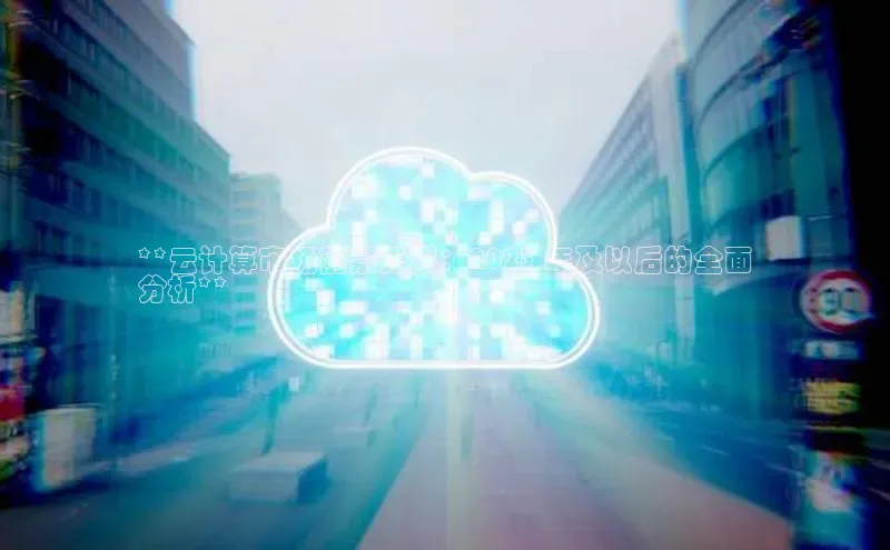 凯捷娱乐百度智能门户**云计算市场前景无限：2023 年及以后的全面
分析**