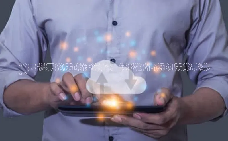 凯捷百度数据开放平台**云樾天筑房贷计算器：轻松评估您的房贷成本
**