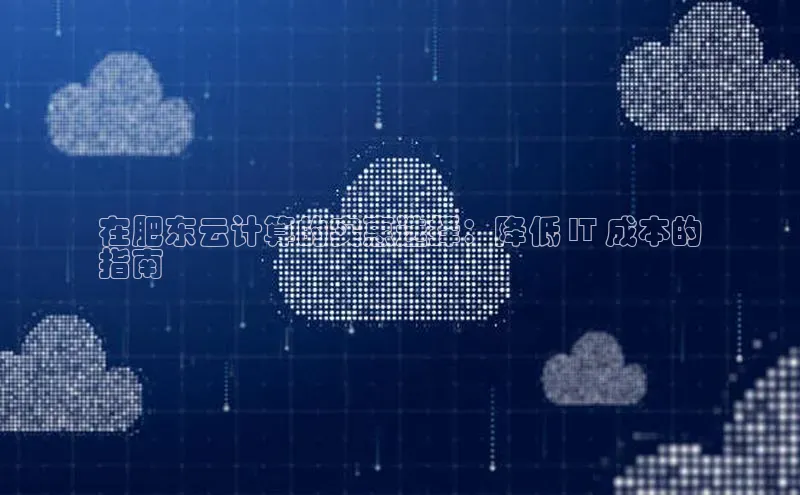 意昂4凯捷百度众测在肥东云计算的实惠选择：降低 IT 成本的
指南