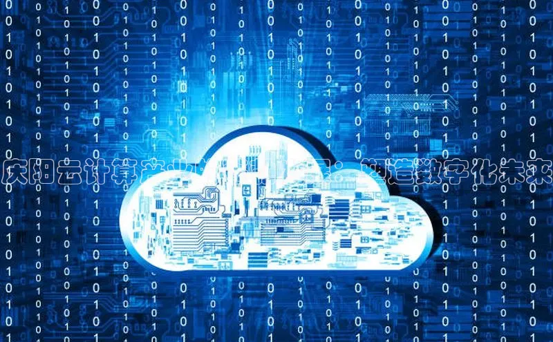 意昂4凯捷娱乐百度取证庆阳云计算产业的蓬勃发展：塑造数字化未来