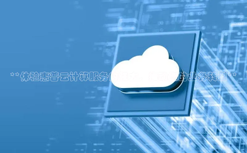 凯捷娱乐赛富乐斯**体验惠普云计算服务的强大，推动您的业务转型**