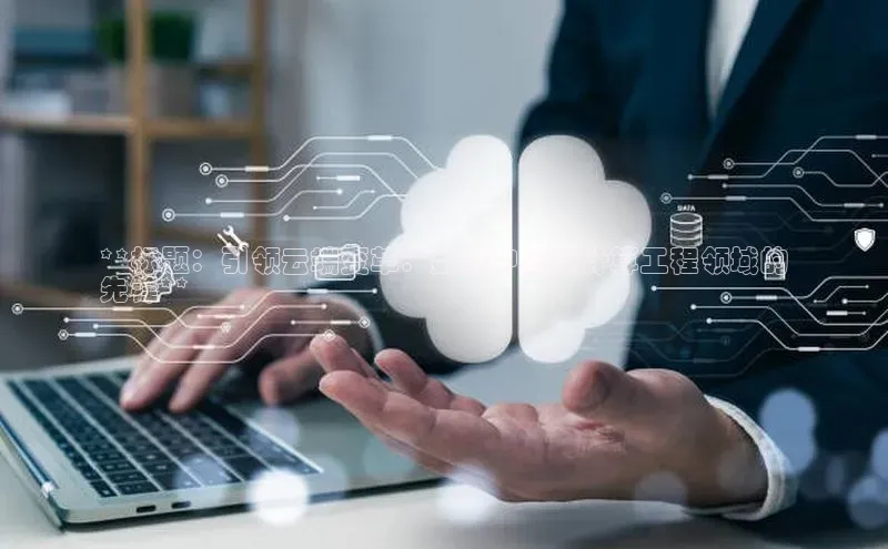 意昂4凯捷娱乐百度取证**标题：引领云端变革：数据中心云计算工程领域的
先锋**