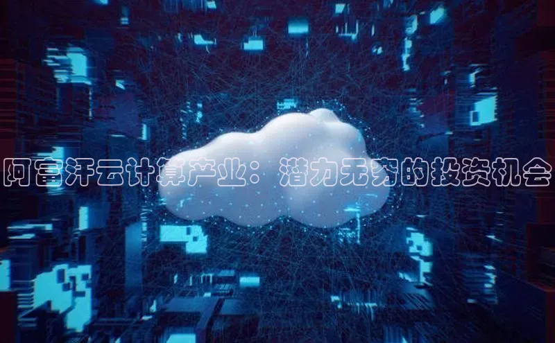 凯捷体育小米阿富汗云计算产业：潜力无穷的投资机会