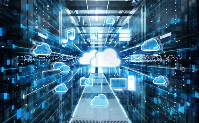 凯捷娱乐百度搜索资源平台**掌握云计算运营经理必备知识：全面笔试题库指南
**