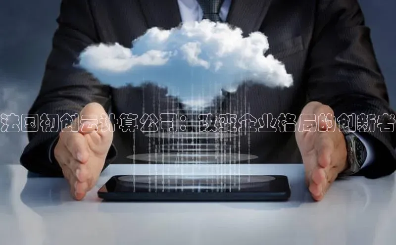 凯捷娱乐赛富乐斯法国初创云计算公司：改变企业格局的创新者