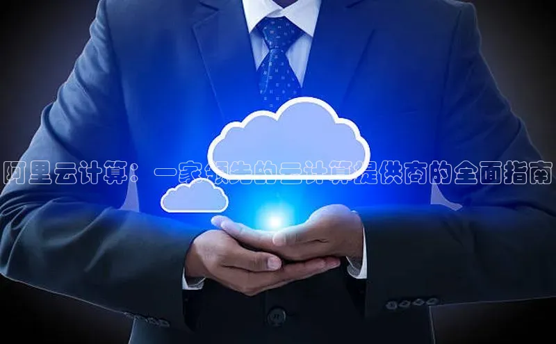 凯捷体育百度人工翻译阿里云计算：一家领先的云计算提供商的全面指南