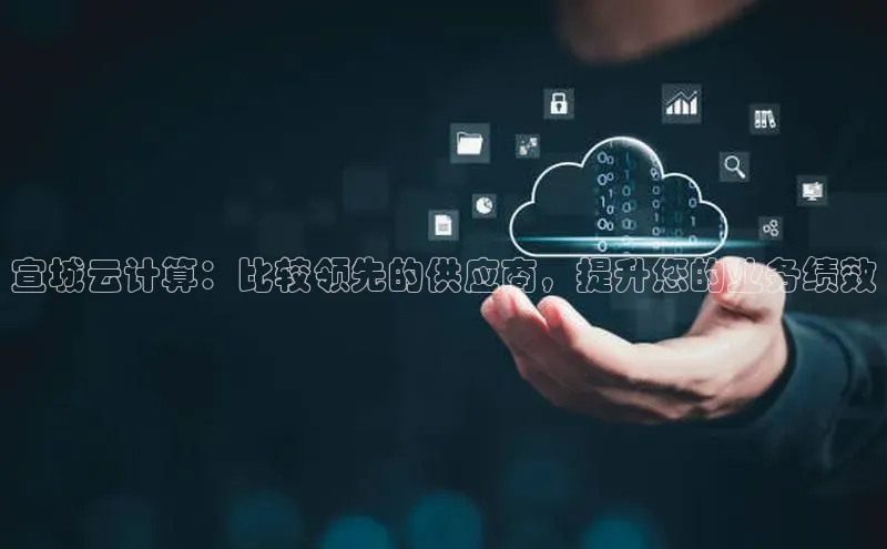 意昂4凯捷百度手机卫士宣城云计算：比较领先的供应商，提升您的业务绩效