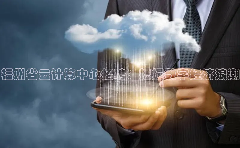 凯捷慧博云通福州省云计算中心招聘：把握数字经济浪潮