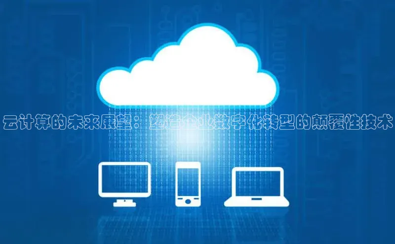 意昂4凯捷视觉中国云计算的未来展望：塑造企业数字化转型的颠覆性技术