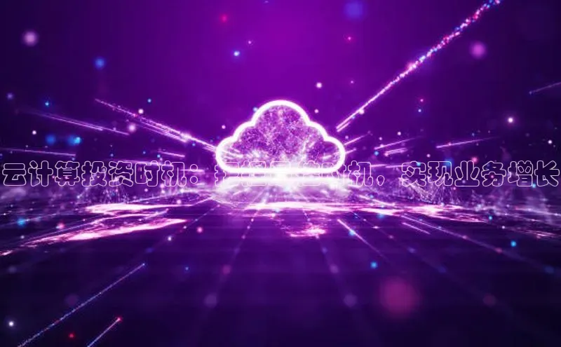 意昂4凯捷体育诸葛科技云计算投资时机：把握最佳时机，实现业务增长