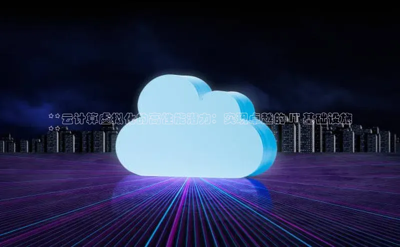 凯捷路畅科技**云计算虚拟化的高性能潜力：实现卓越的 IT 基础设施
**