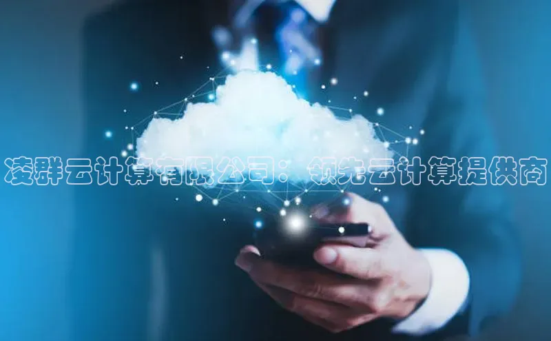 凯捷娱乐百度网盘凌群云计算有限公司：领先云计算提供商