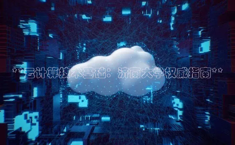 意昂4凯捷娱乐小红书**云计算技术基础：济南大学权威指南**