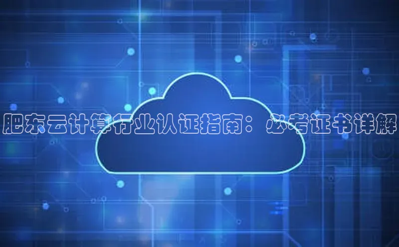 意昂4凯捷体育巴美列捷福肥东云计算行业认证指南：必考证书详解