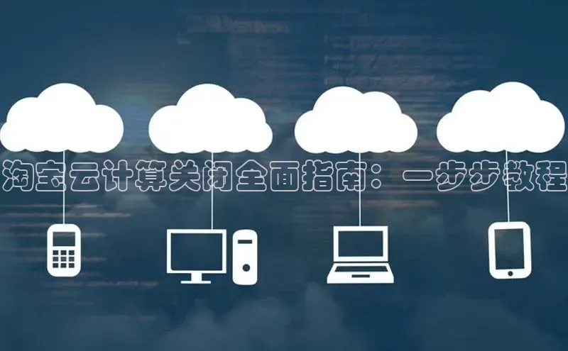 凯捷百度安全社区淘宝云计算关闭全面指南：一步步教程