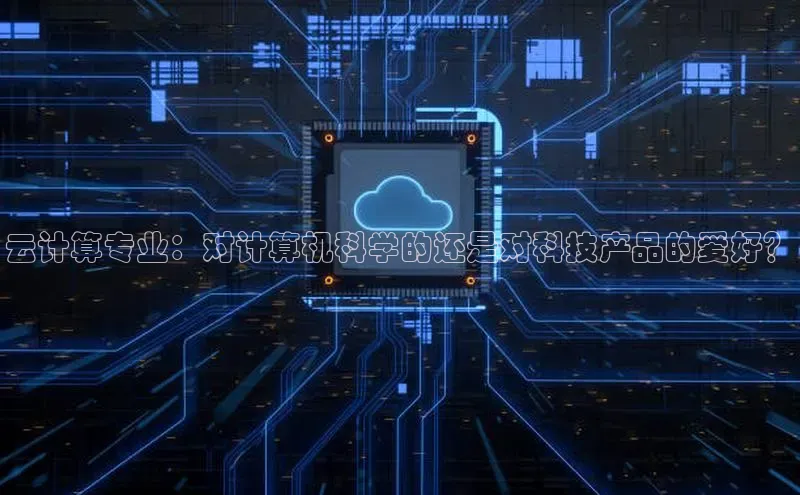 凯捷体育58同城云计算专业：对计算机科学的还是对科技产品的爱好？