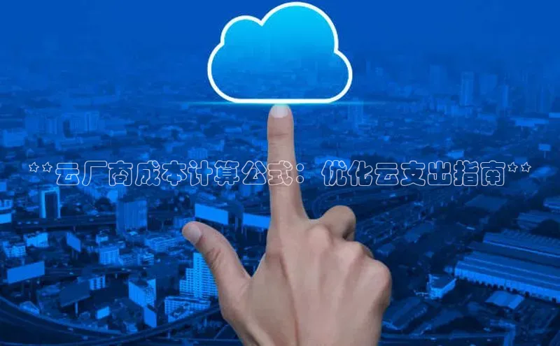凯捷体育百度大脑**云厂商成本计算公式：优化云支出指南**