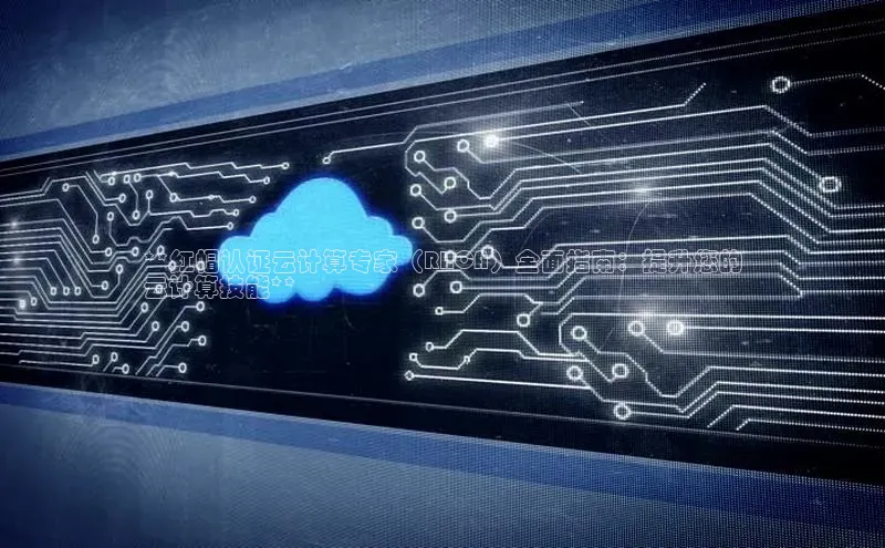 凯捷体育知乎**红帽认证云计算专家（RHCA）全面指南：提升您的
云计算技能**