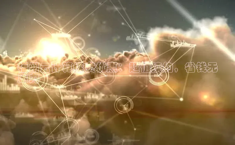 意昂4凯捷娱乐小度商城福州云计算续费优惠：超值续约，省钱无
压力