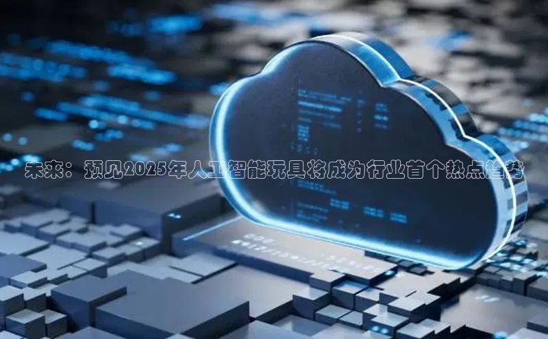 凯捷体育百度智能云未来：预见2025年人工智能玩具将成为行业首个热点趋势