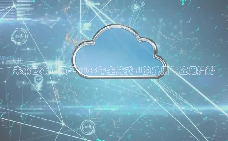 意昂4凯捷体育诸葛科技未来已来：展望2025年生成式AI的发展与应用趋势