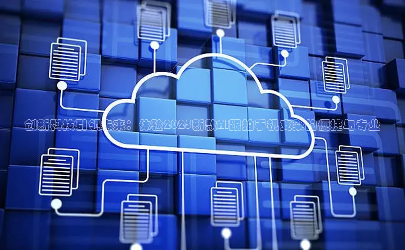 创新科技引领未来：体验2025新款AI跟拍手机支架的便捷与专业