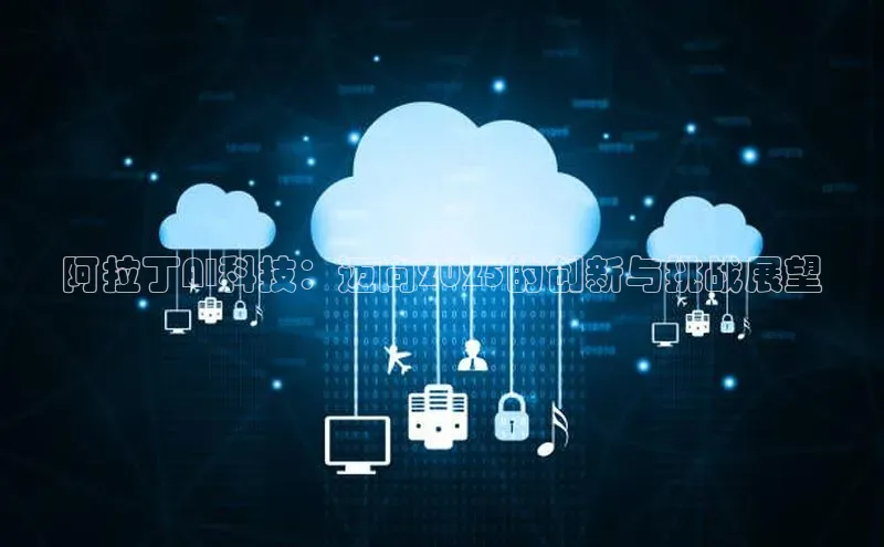 阿拉丁AI科技：迈向2025的创新与挑战展望