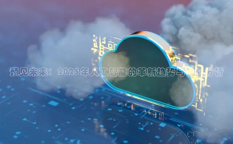 预见未来：2025年人工智能的革新趋势与机遇分析