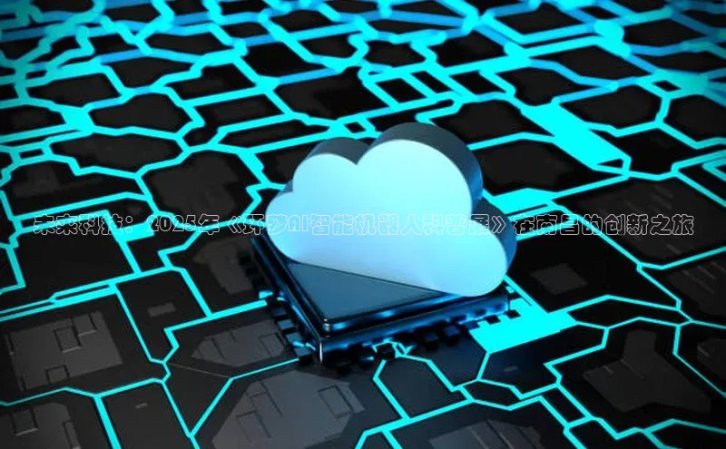 未来科技：2025年《环梦AI智能机器人科普展》在南昌的创新之旅