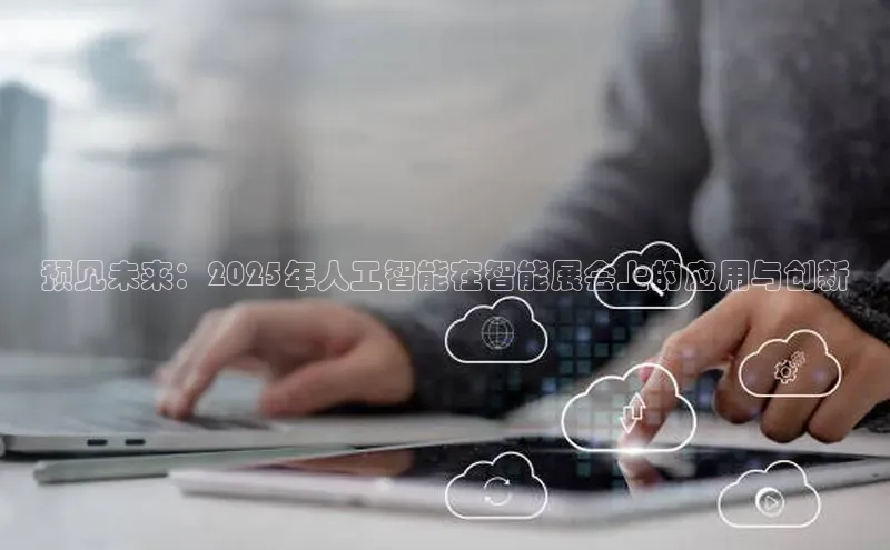预见未来：2025年人工智能在智能展会上的应用与创新