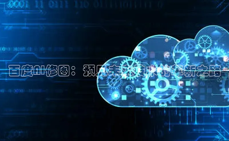 百度AI修图：预见未来技术的革新之路