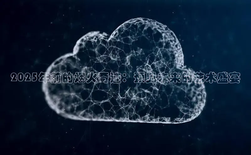 2025年前的烟火奇迹：预见未来的艺术盛宴