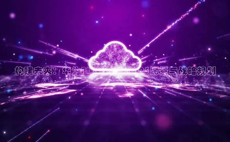 构建未来：华为AI工程师的2025愿景与战略规划