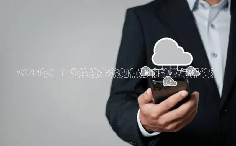 2025年：AI监控技术将如何影响教学与评估？