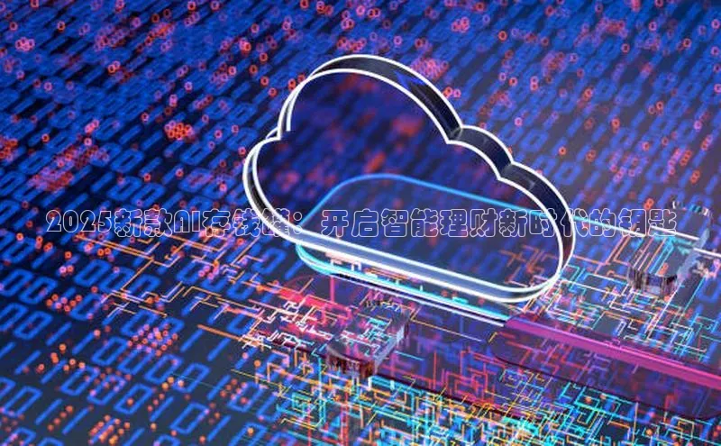 2025新款AI存钱罐：开启智能理财新时代的钥匙