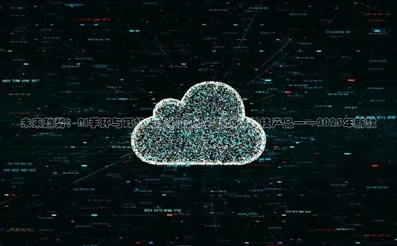 未来趋势：AI手环与耳机完美结合的全新时尚科技产品——2025年新款