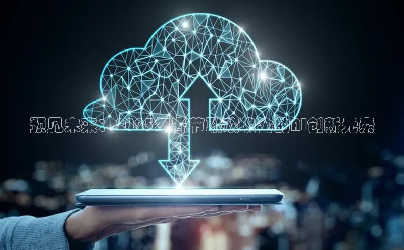 预见未来：2025年春节联欢晚会的AI创新元素