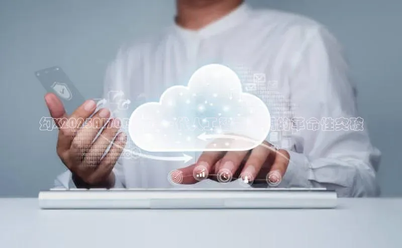 幻X2025AI70B：下一代人工智能应用的革命性突破