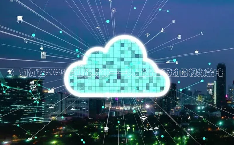 ：如何在2025年迎战财神——人工智能驱动的视频策略